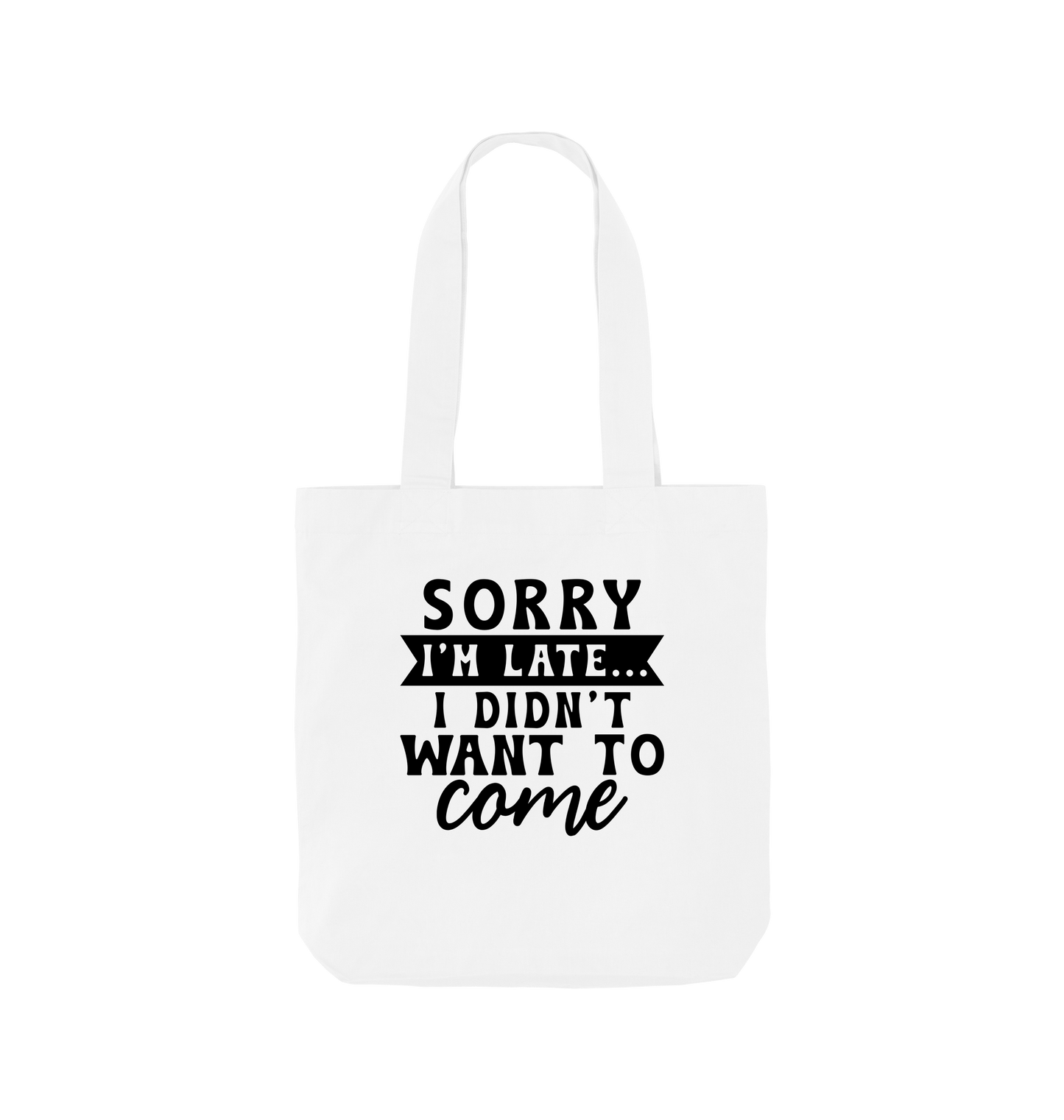 White tote bag with text "Sorry I'm late... I didn't want to come"