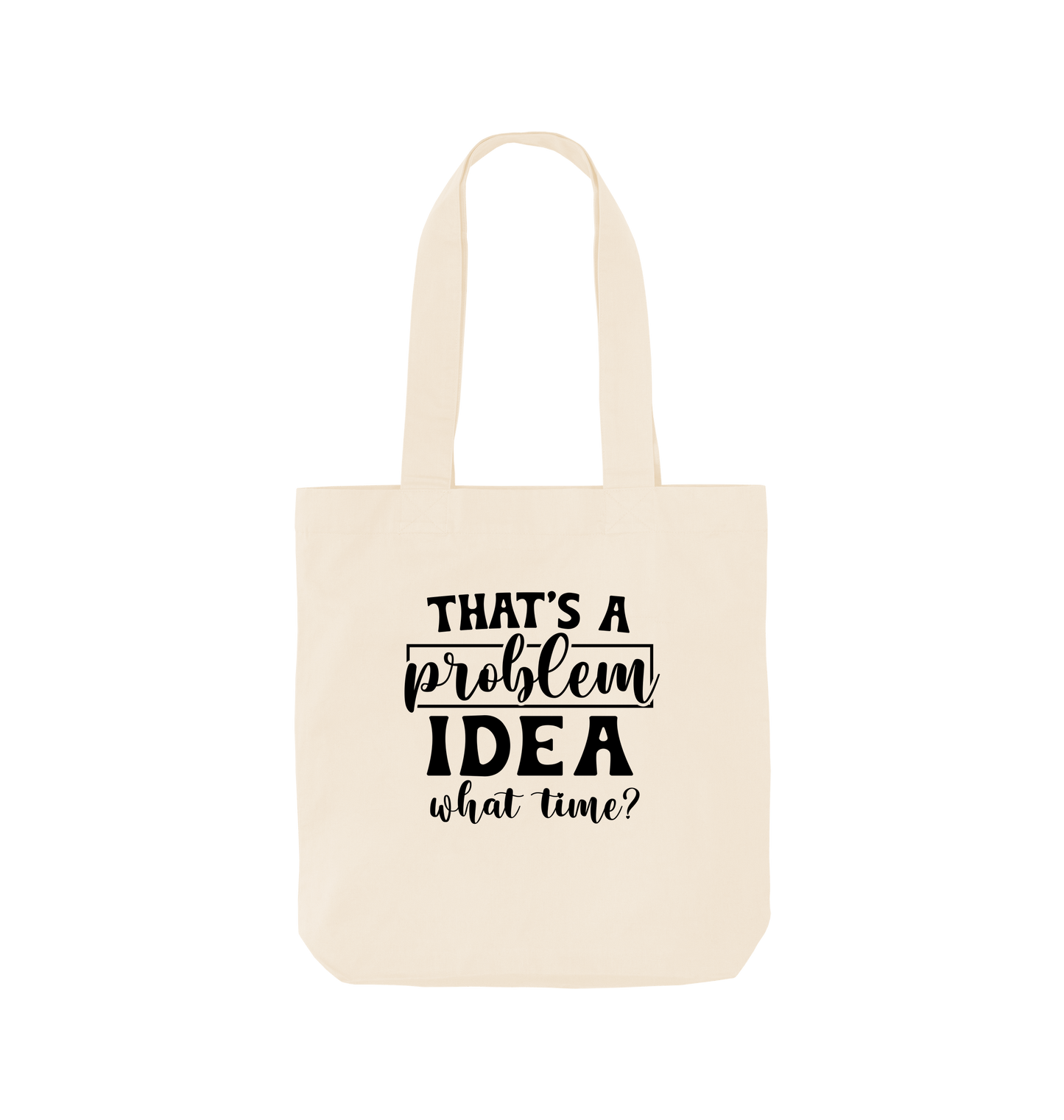 White tote bag with text "THAT'S A problem IDEA what time?"