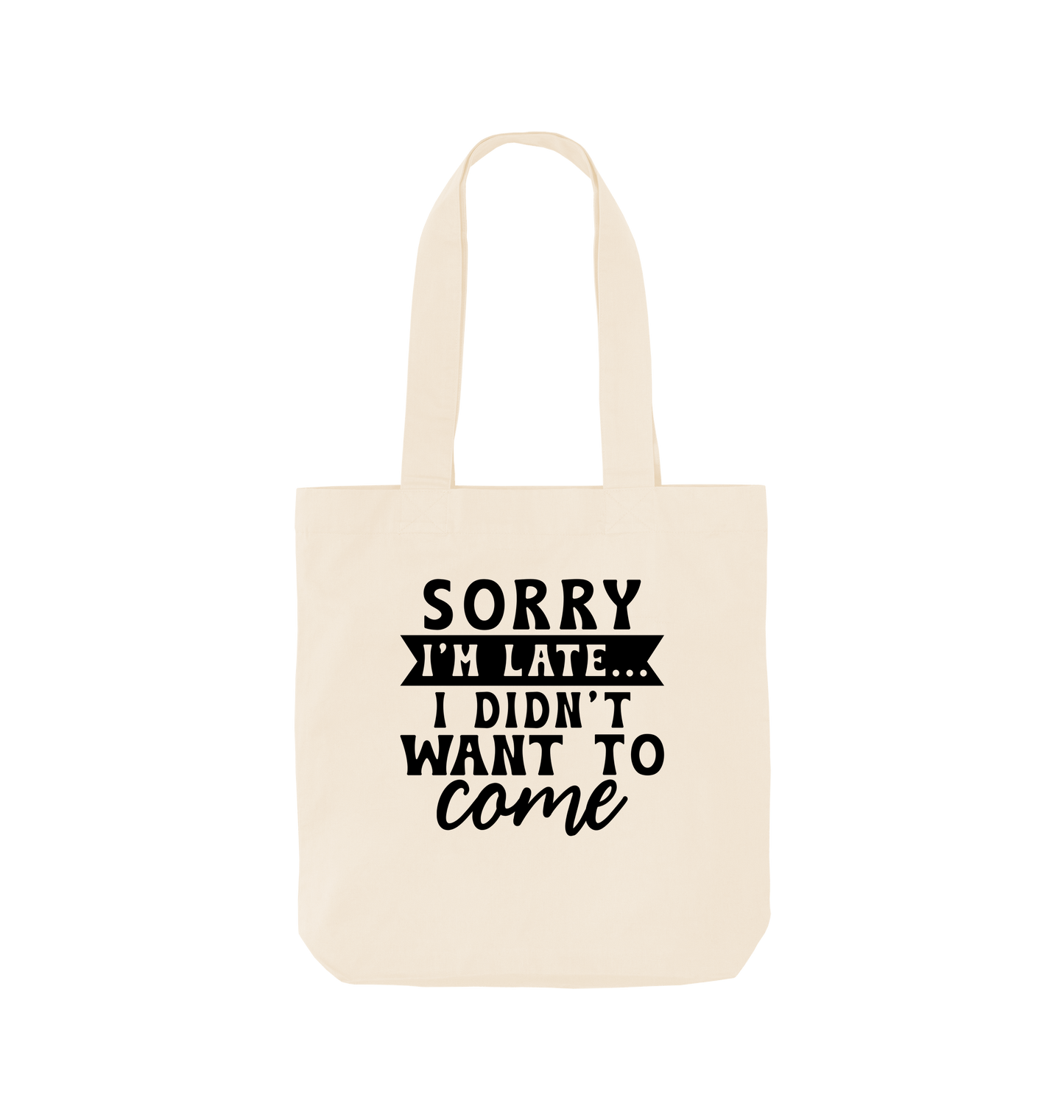 White tote bag with text "Sorry I'm late... I didn't want to come"