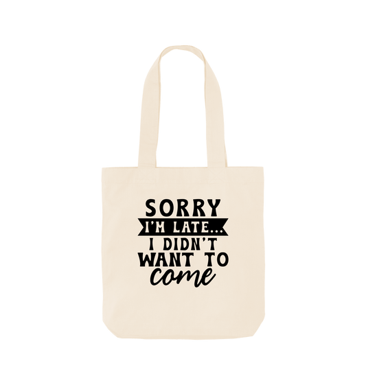 White tote bag with text "Sorry I'm late... I didn't want to come"